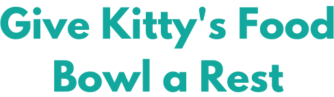 Text: Give Kitty's Food Bowl a Rest