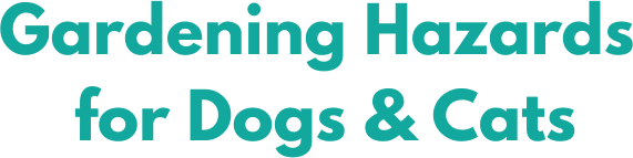 Text: Gardening Hazards for Dogs & Cats