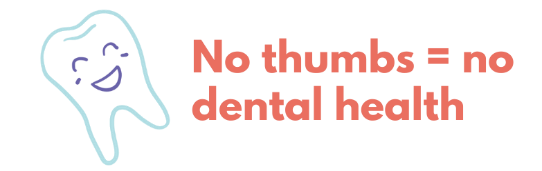 Icon w/cute smiling tooth and text: No thumbs = no dental health